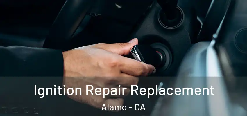  Ignition Repair Replacement Alamo - CA